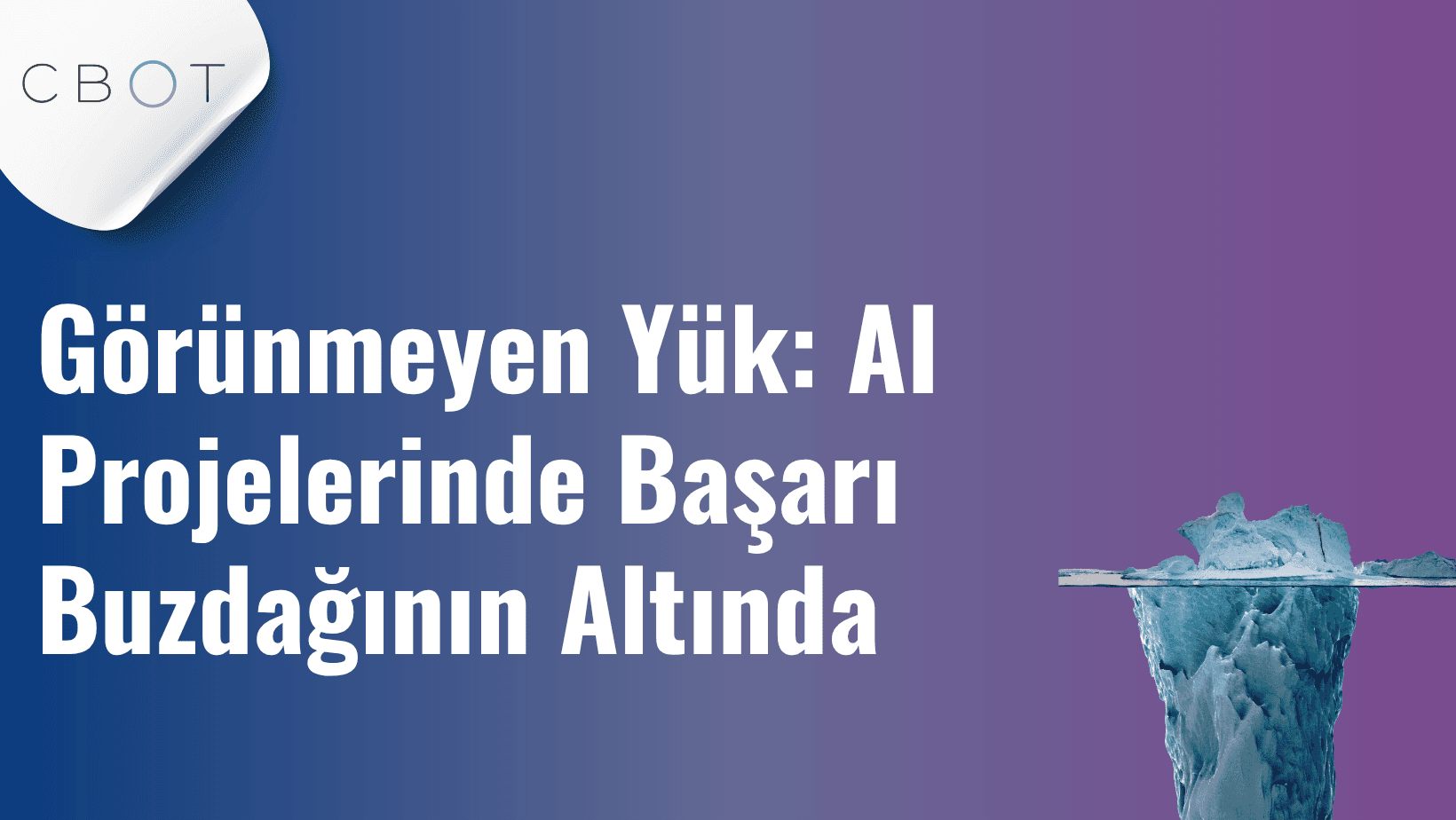 Görünmeyen Yük: AI Projelerinde Başarı Buzdağının Altında