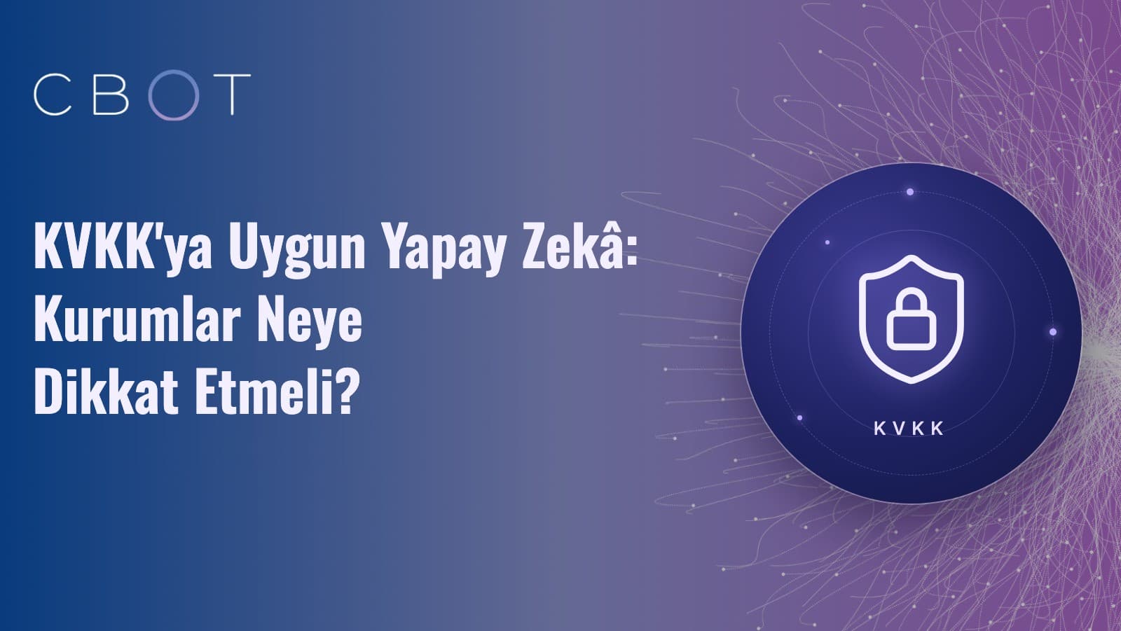 KVKK'ya Uygun Yapay Zekâ: Kurumlar Neye Dikkat Etmeli?