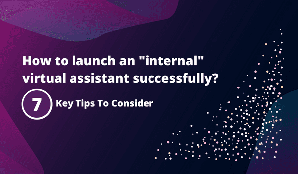 7 Key Tips to Launch An “Internal” Virtual Assistant Successfully
