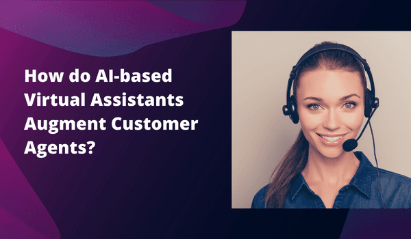 How do AI-based Virtual Assistants Augment Customer Agents?