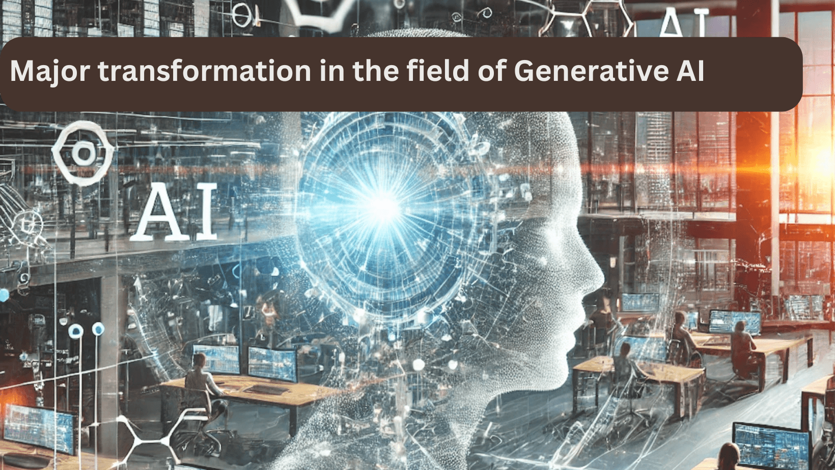 Major transformation in the field of Generative AI