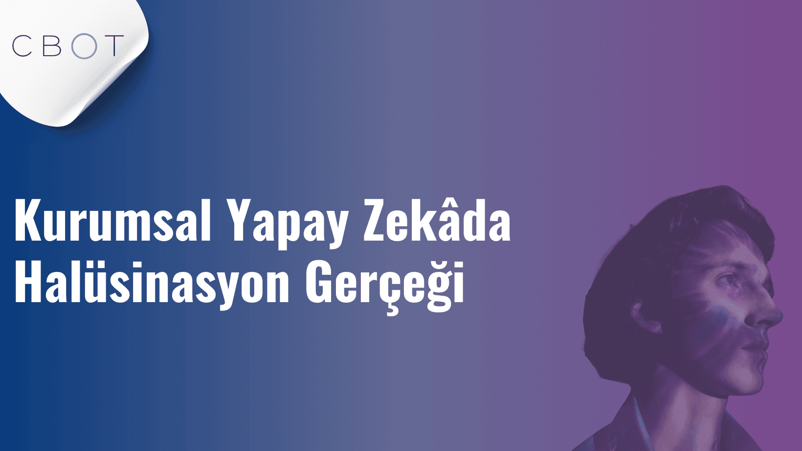 Kurumsal Yapay Zekâda Halüsinasyon Gerçeği