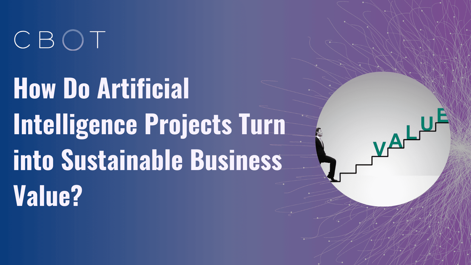 How Do Artificial Intelligence Projects Turn into Sustainable Business Value?