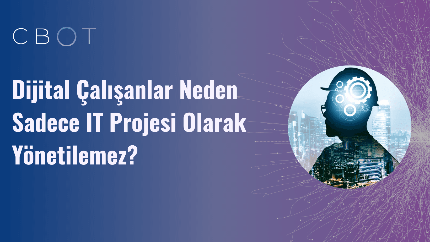 Dijital çalışanlar neden sadece IT projesi olarak yönetilemez?
