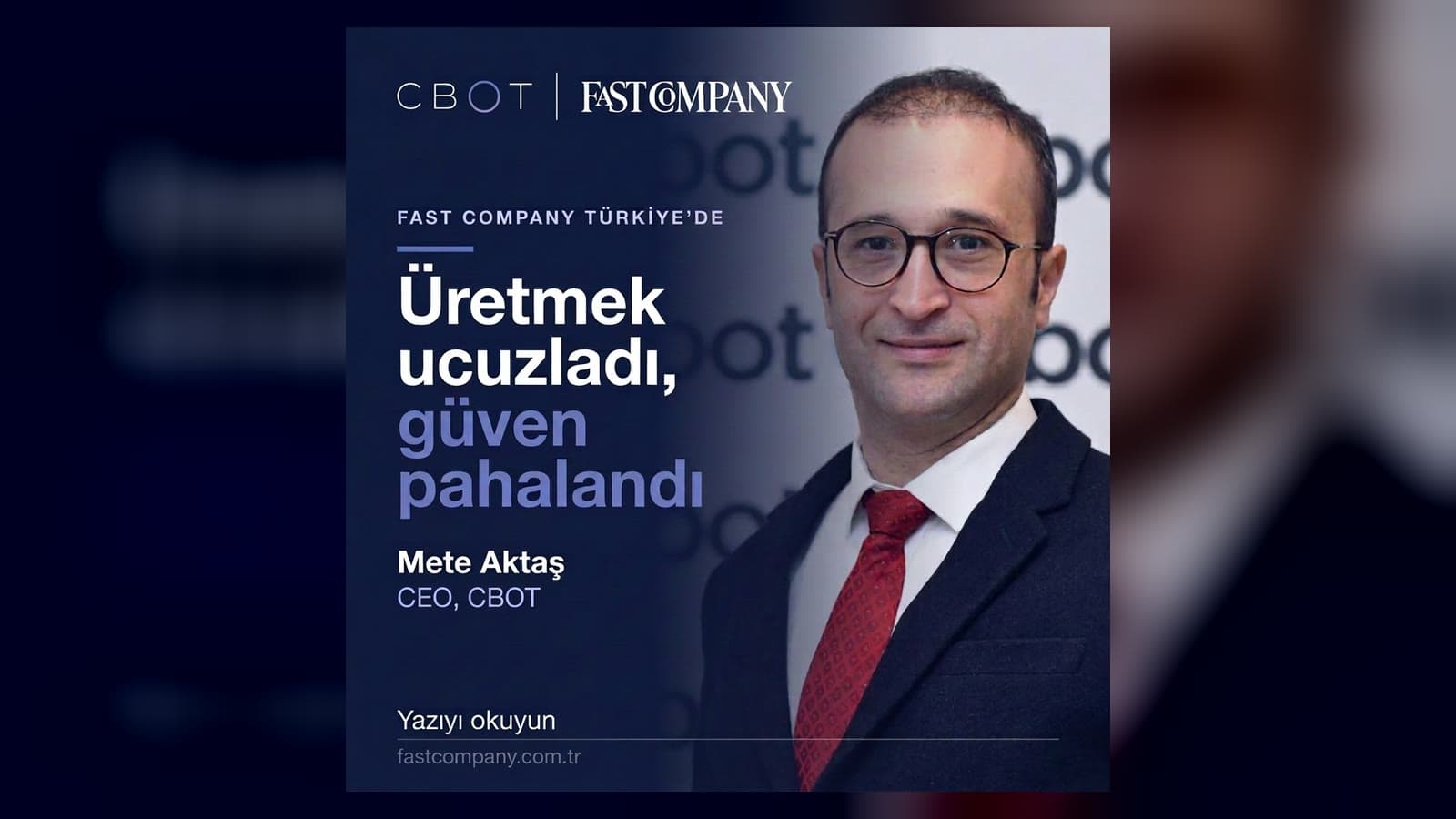 Mete Aktaş, CEO of CBOT, in Fast Company Türkiye: Production Got Cheaper, Trust Got More Expensive